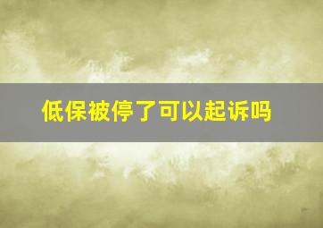 低保被停了可以起诉吗