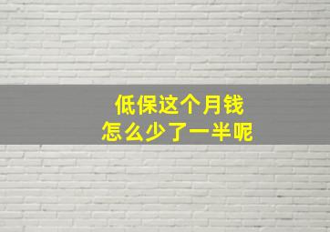 低保这个月钱怎么少了一半呢