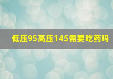 低压95高压145需要吃药吗