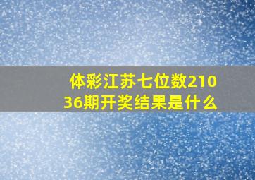 体彩江苏七位数21036期开奖结果是什么