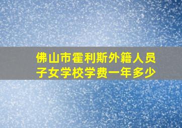 佛山市霍利斯外籍人员子女学校学费一年多少