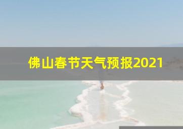 佛山春节天气预报2021