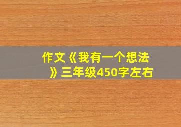 作文《我有一个想法》三年级450字左右