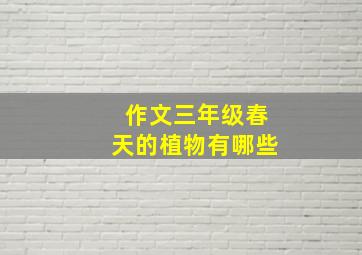 作文三年级春天的植物有哪些