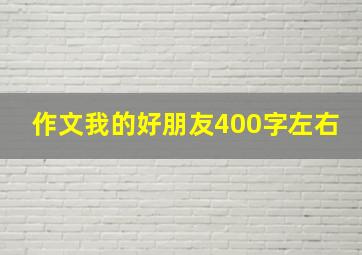 作文我的好朋友400字左右