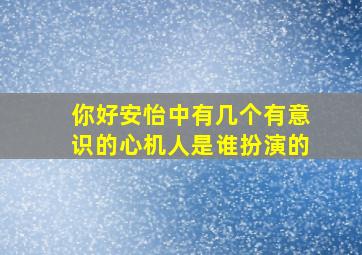 你好安怡中有几个有意识的心机人是谁扮演的