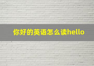 你好的英语怎么读hello