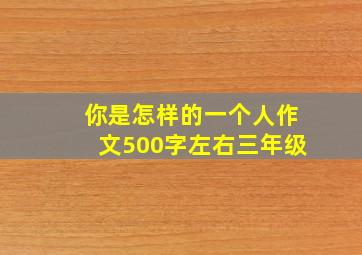 你是怎样的一个人作文500字左右三年级