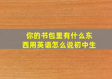 你的书包里有什么东西用英语怎么说初中生