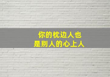 你的枕边人也是别人的心上人