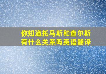 你知道托马斯和查尔斯有什么关系吗英语翻译