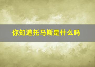 你知道托马斯是什么吗