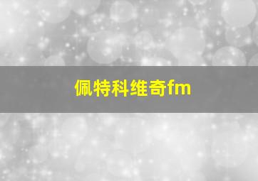 佩特科维奇fm