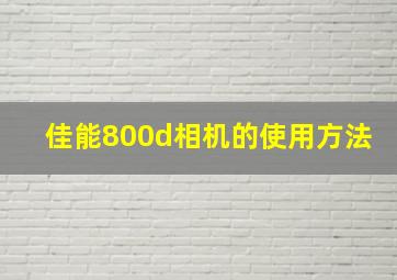 佳能800d相机的使用方法