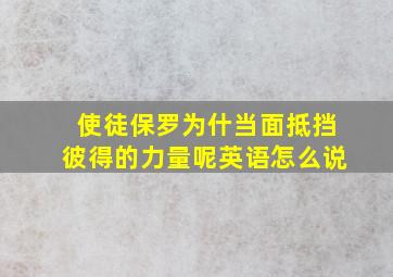 使徒保罗为什当面抵挡彼得的力量呢英语怎么说