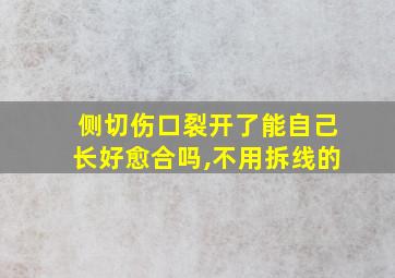 侧切伤口裂开了能自己长好愈合吗,不用拆线的