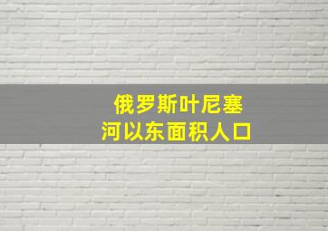 俄罗斯叶尼塞河以东面积人口