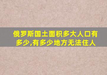 俄罗斯国土面积多大人口有多少,有多少地方无法住人