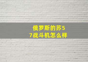 俄罗斯的苏57战斗机怎么样