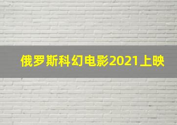 俄罗斯科幻电影2021上映