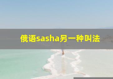 俄语sasha另一种叫法