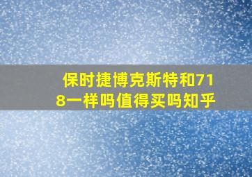 保时捷博克斯特和718一样吗值得买吗知乎