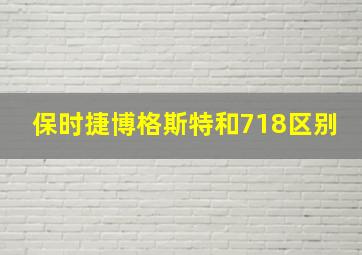 保时捷博格斯特和718区别