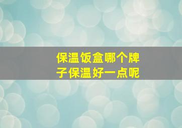 保温饭盒哪个牌子保温好一点呢