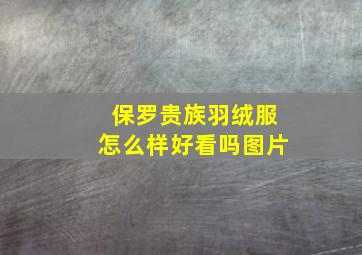 保罗贵族羽绒服怎么样好看吗图片