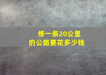 修一条20公里的公路要花多少钱