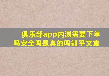 俱乐部app内测需要下单吗安全吗是真的吗知乎文章