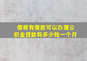 借呗有借款可以办理公积金贷款吗多少钱一个月