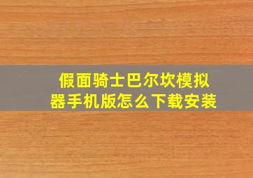 假面骑士巴尔坎模拟器手机版怎么下载安装