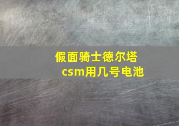 假面骑士德尔塔csm用几号电池