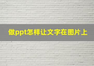 做ppt怎样让文字在图片上