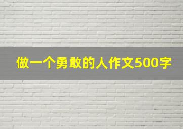 做一个勇敢的人作文500字