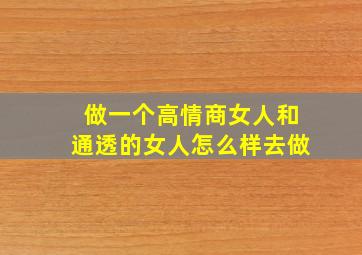 做一个高情商女人和通透的女人怎么样去做