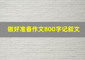 做好准备作文800字记叙文