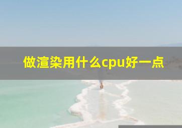 做渲染用什么cpu好一点