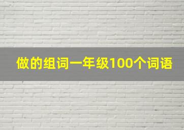 做的组词一年级100个词语