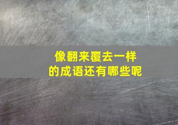 像翻来覆去一样的成语还有哪些呢