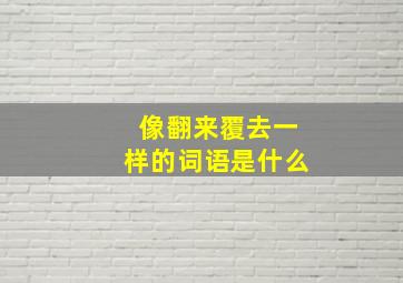 像翻来覆去一样的词语是什么