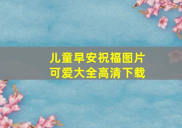 儿童早安祝福图片可爱大全高清下载