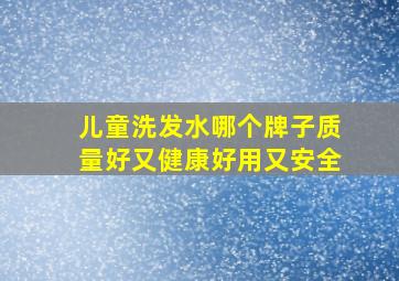 儿童洗发水哪个牌子质量好又健康好用又安全