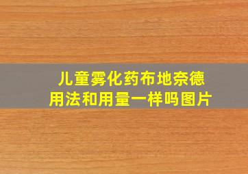 儿童雾化药布地奈德用法和用量一样吗图片