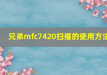 兄弟mfc7420扫描的使用方法