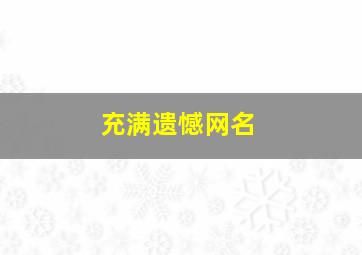 充满遗憾网名