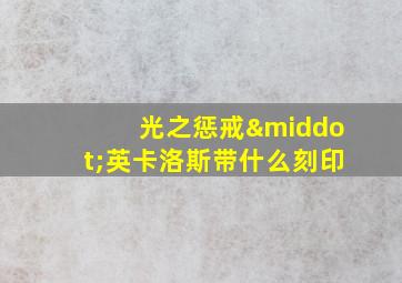 光之惩戒·英卡洛斯带什么刻印