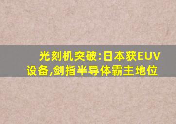 光刻机突破:日本获EUV设备,剑指半导体霸主地位