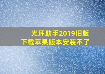 光环助手2019旧版下载苹果版本安装不了